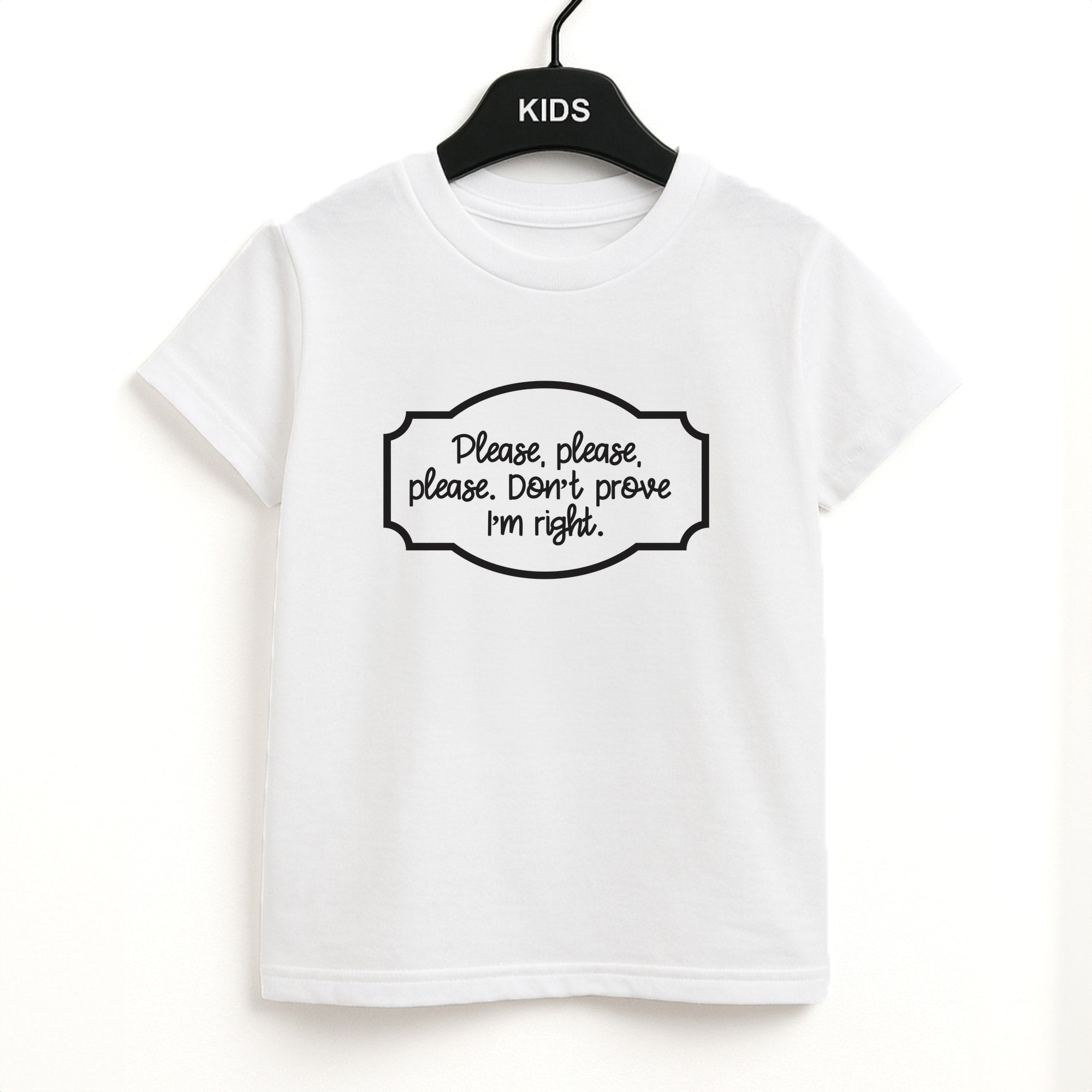 Please Don't Prove I'm Right Unisex Kids T-Shirt