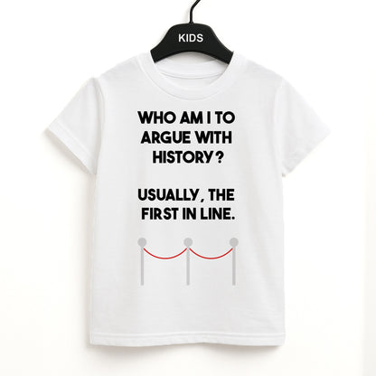 Who Am I To Argue With History? Unisex Kids T-Shirt