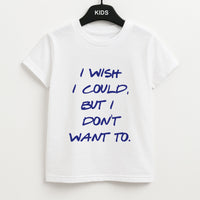 I Wish I could But I Don't Want To Kids T-Shirt