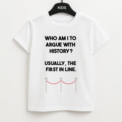 Who Am I To Argue With History? Unisex Kids T-Shirt