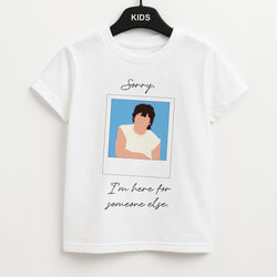 Sorry, I'm Here For Someone Else Unisex Kids T-Shirt