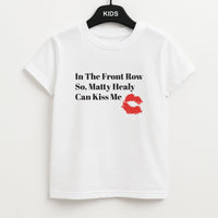 In The Front Row So, Matt Healy Can Kiss Me - The 1975 Kids T-Shirt