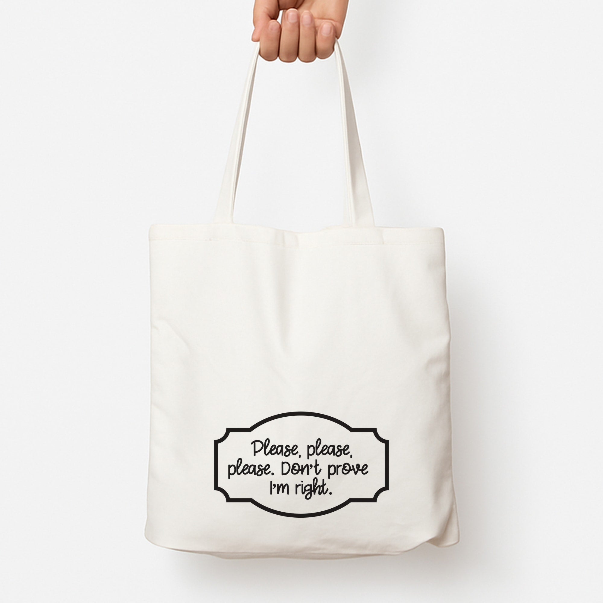 Please Don't Prove I'm Right Tote Bag