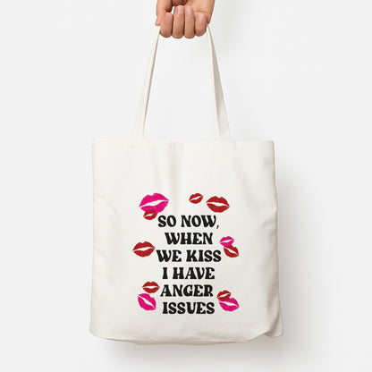 So Now When We Kiss I have Anger Issues - Chappell Tote Bag
