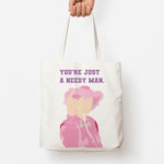 You're Just A Needy Man Tote Bag