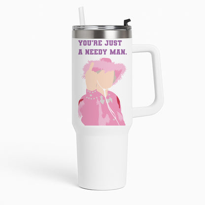 You're Just A Needy Man Tumbler