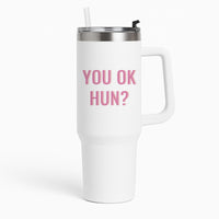 You OK Hun? Tumbler