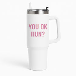 You OK Hun? Tumbler