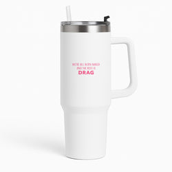 We're All Born Naked And The Rest Is Drag - Drag Queen Tumbler