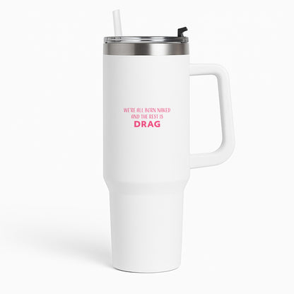 We're All Born Naked And The Rest Is Drag - Drag Queen Tumbler