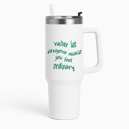 Never Let Anyone Make You Feel Ordinary Tumbler