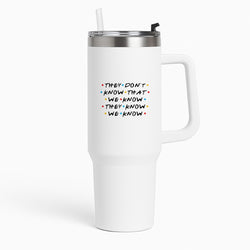 They Dont Know That We Know Tumbler
