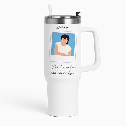 Sorry, I'm Here For Someone Else Tumbler