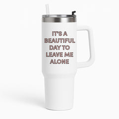 It's A Beautiful Day To Leave Me Alone Tumbler