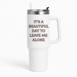 It's A Beautiful Day To Leave Me Alone Tumbler