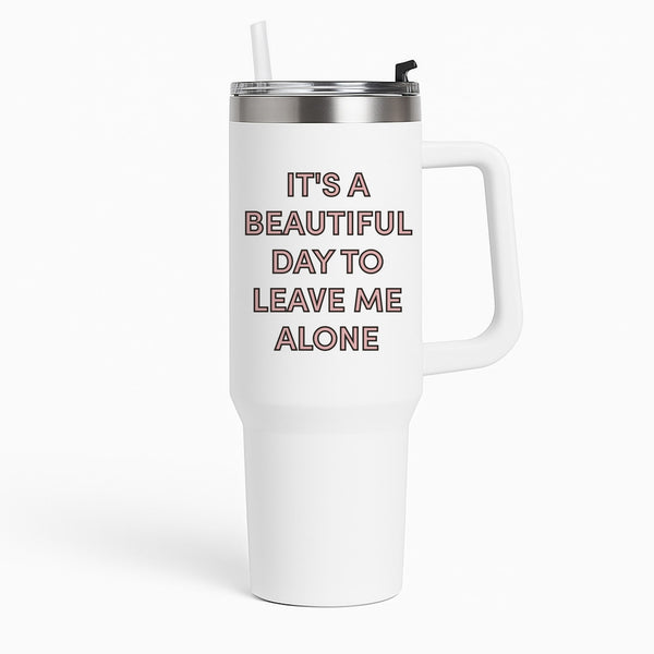 It's A Beautiful Day To Leave Me Alone Tumbler