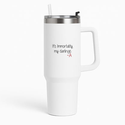 It's Immortality My Darlings - PLL Tumbler
