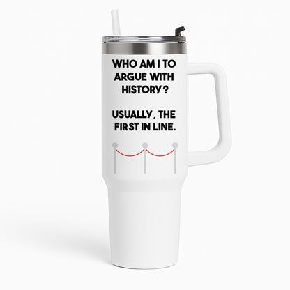 Who Am I To Argue With History? Tumbler