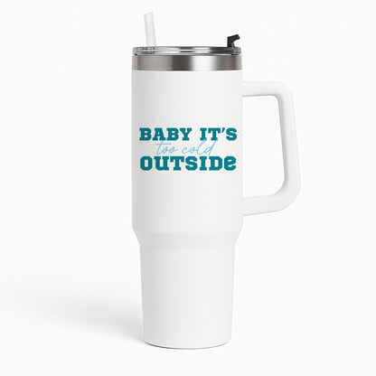 Baby It's Too Cold Outside Tumbler
