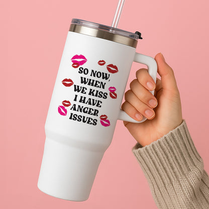 So Now When We Kiss I have Anger Issues - Chappell Tumbler
