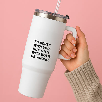 I'd Agree With You Tumbler