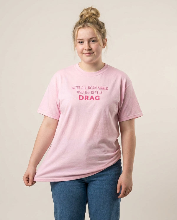 We're All Born Naked And The Rest Is Drag - Drag Queen T-Shirt — Pink Front, worn