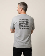 I'd Agree With You T-Shirt 1