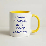 I Wish I could But I Don't Want To Mug 8
