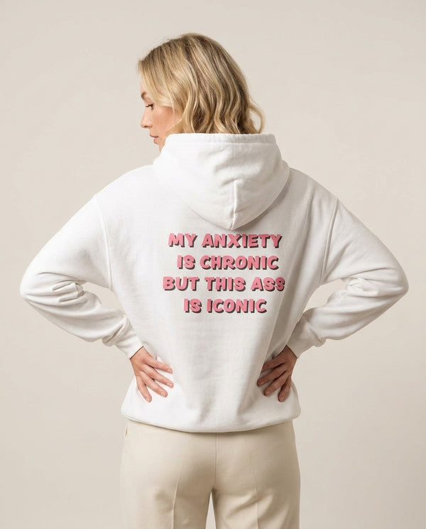 My Anxiety Is Chronic But This Ass Is Iconic Hoodie — White Back, worn