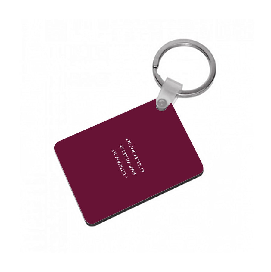 Do You Think I'd Waste My Wine On Your Leg? - Islanders Keyring