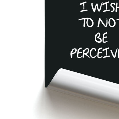 I Wish To Not Be Perceived Poster