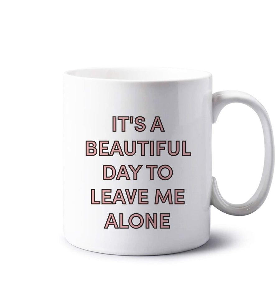 It's A Beautiful Day To Leave Me Alone Mug