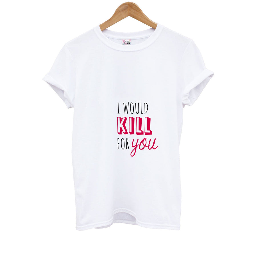 I Would Kill For You - You Kids T-Shirt