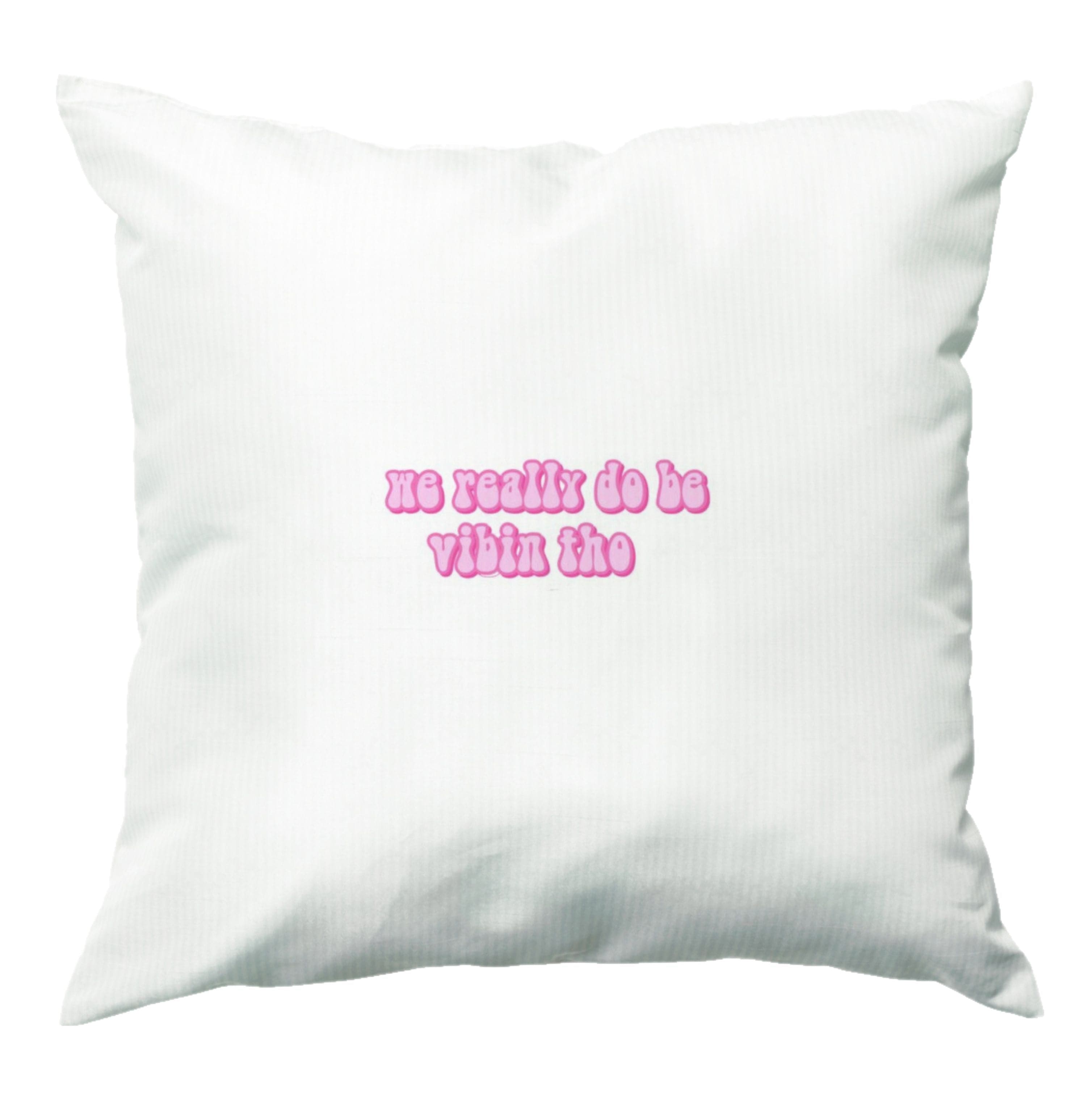 We Really Do Be Vibin Tho - TikTok Cushion