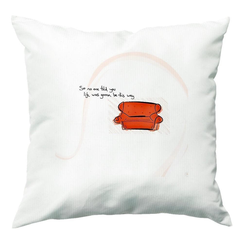 No One Told You Life Was Gonna Be This Way - Friends Cushion