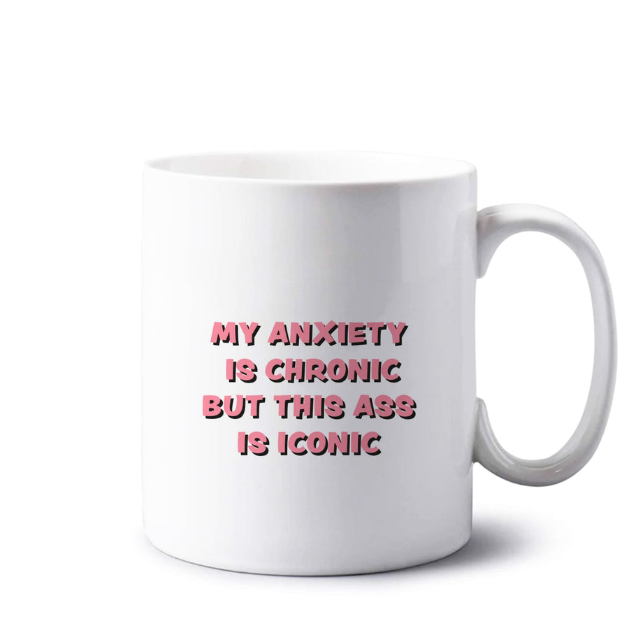 My Anxiety Is Chronic But This Ass Is Iconic Mug