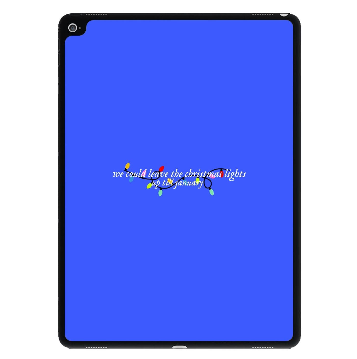 We Can Leave The Christmas Lights Up Til January - Christmas Songs iPad Case