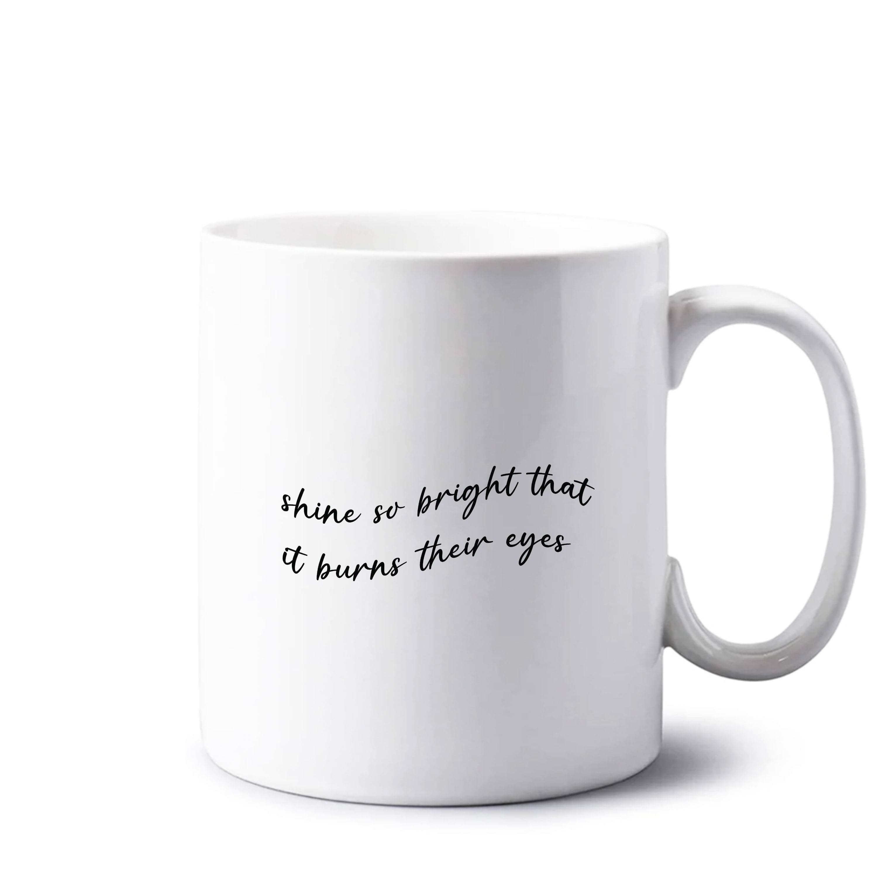 Shine So Bright It Burns Their Eyes - Funny Quotes Mug