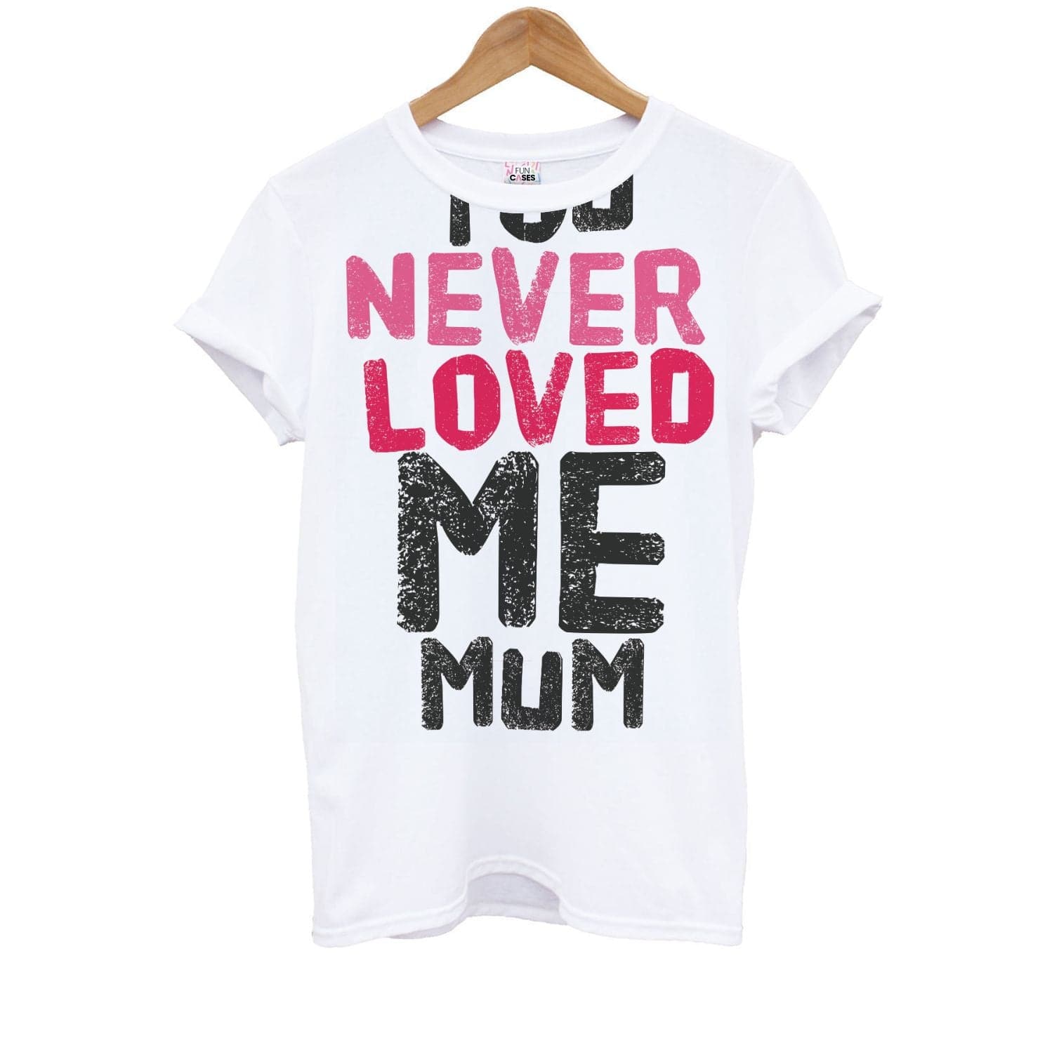 You Never Loved Me Mum Kids T-Shirt