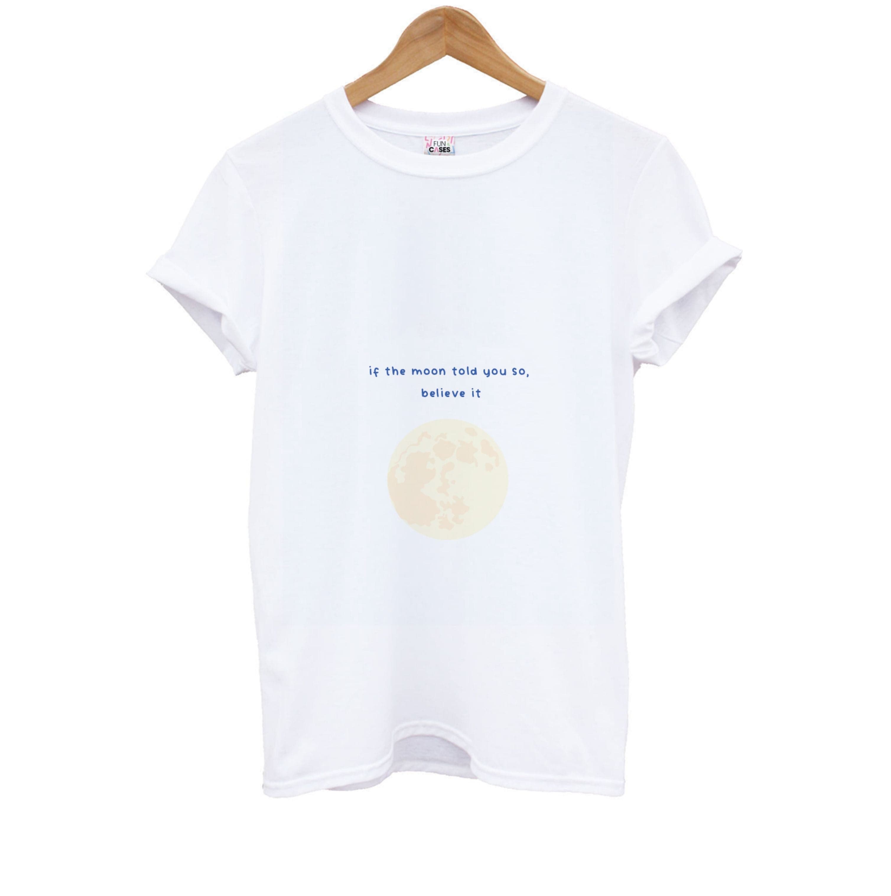 If The Moon Told You So, Believe It Kids T-Shirt