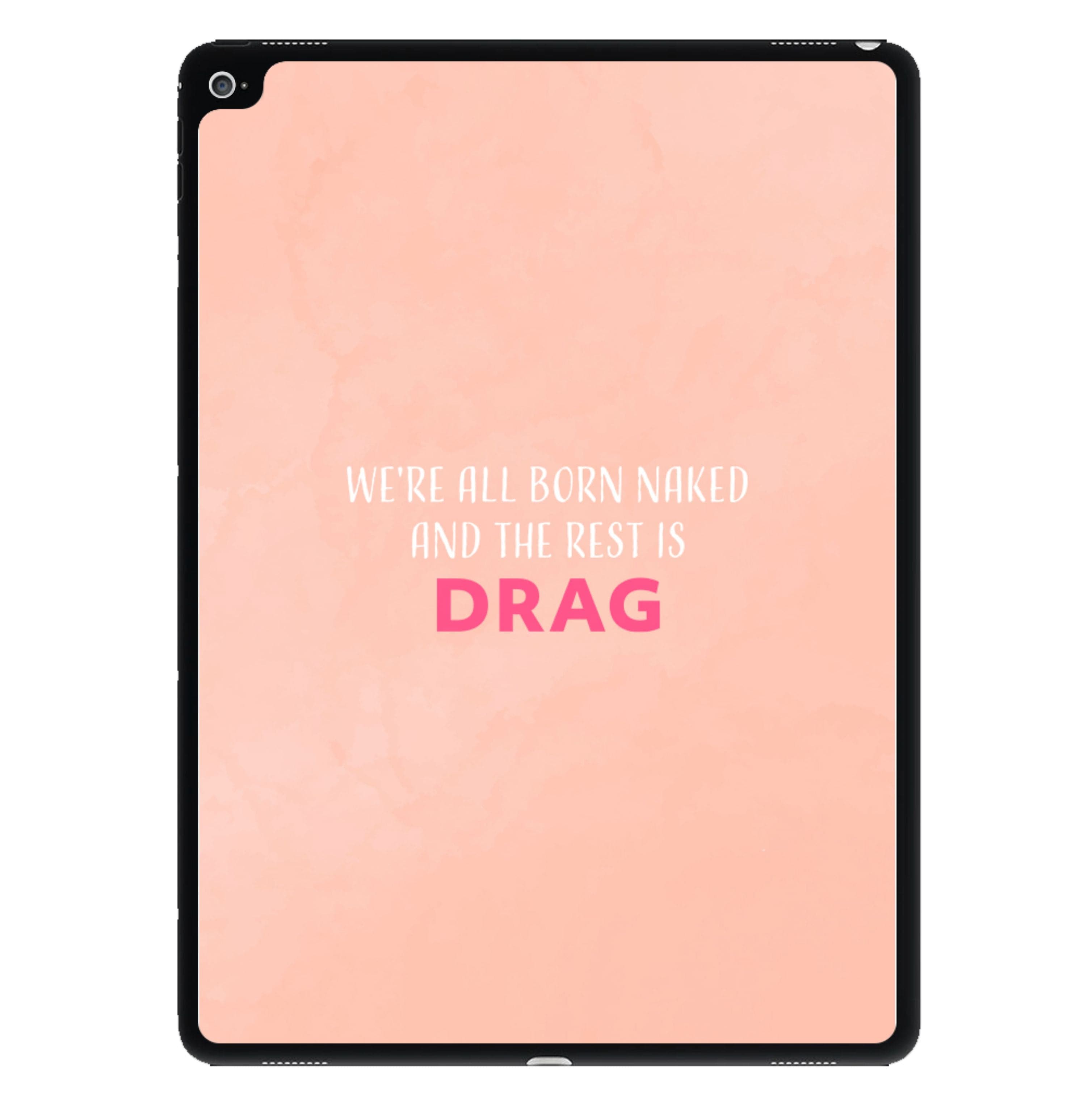 We're All Born Naked And The Rest Is Drag - Drag Queen iPad Case