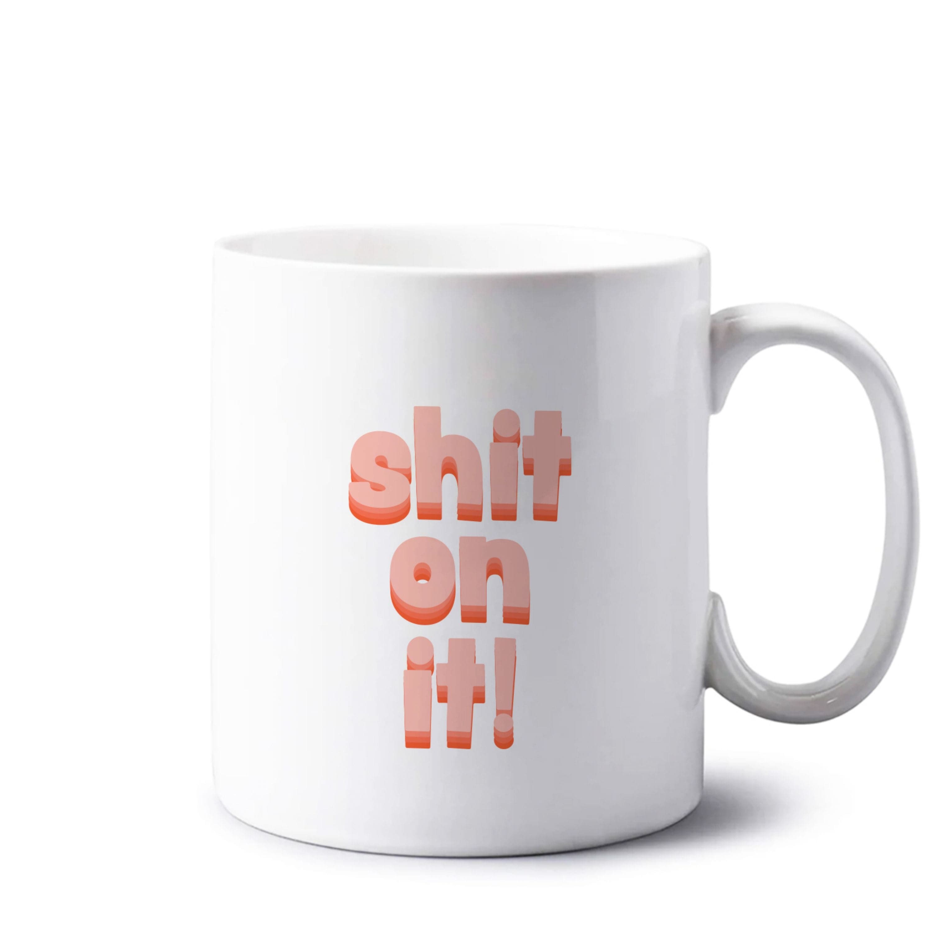 Shit On It - FND Mug