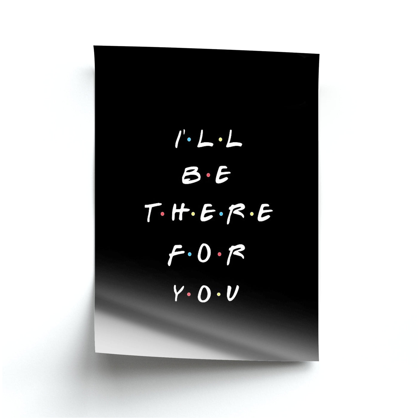Black I'll Be There For You - Friends Poster