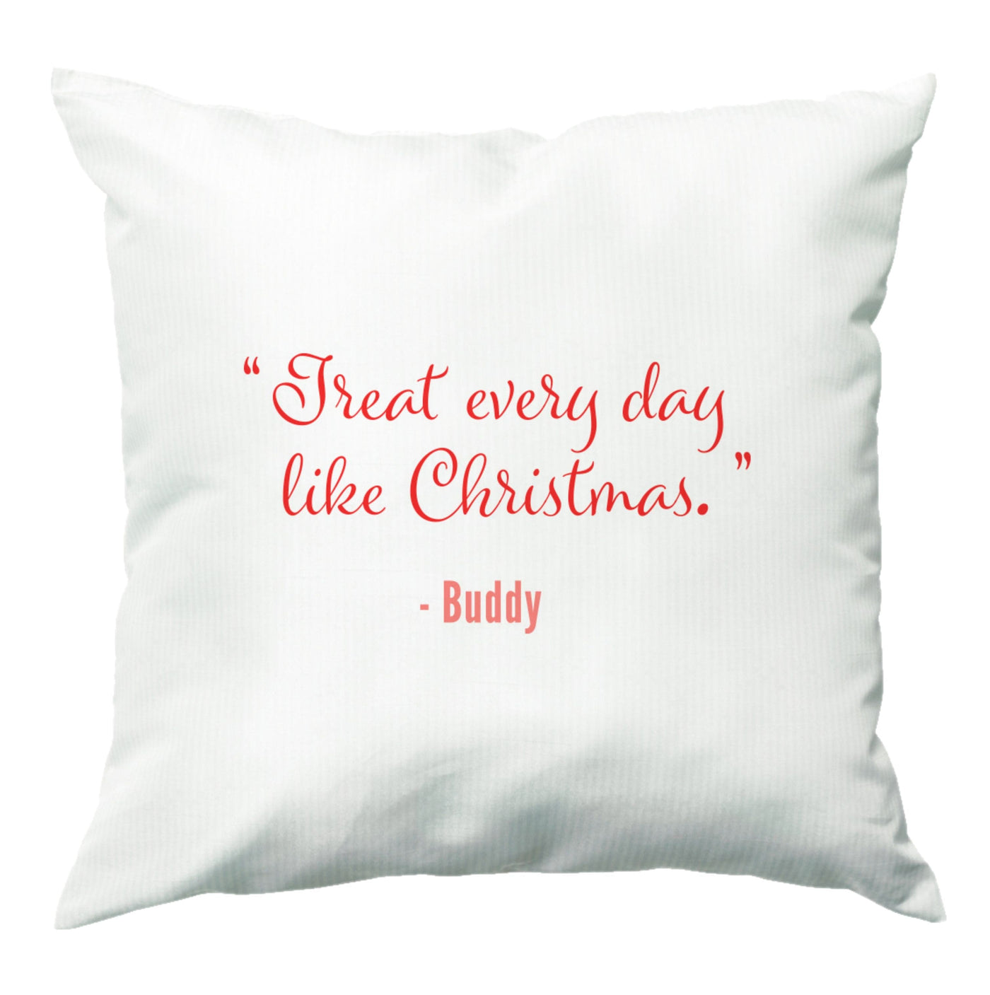 Treat Every Day Like Christmas - Elf Cushion