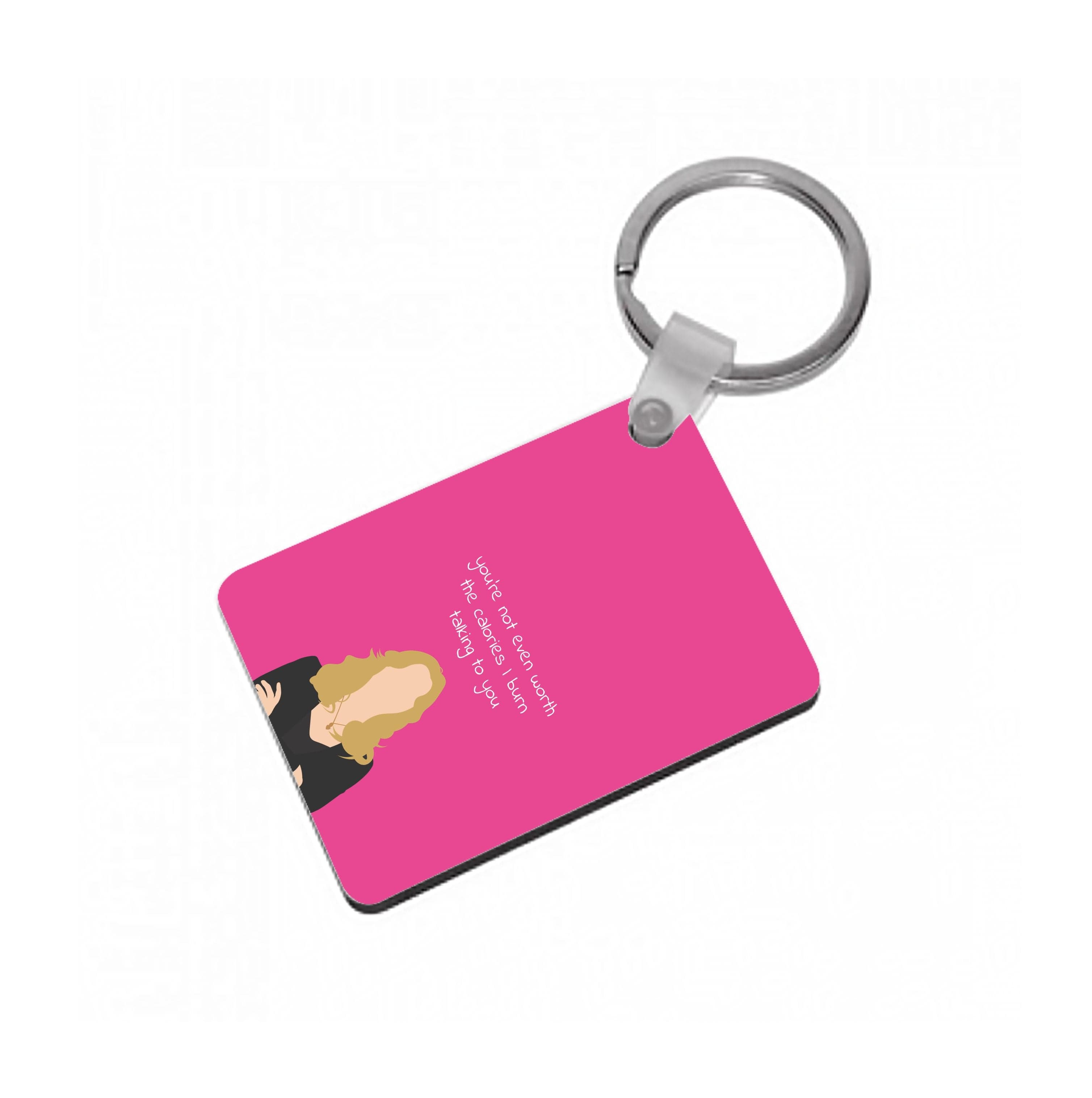 You're Not Even Worth The Calories I Burn Talking To You - VD Keyring