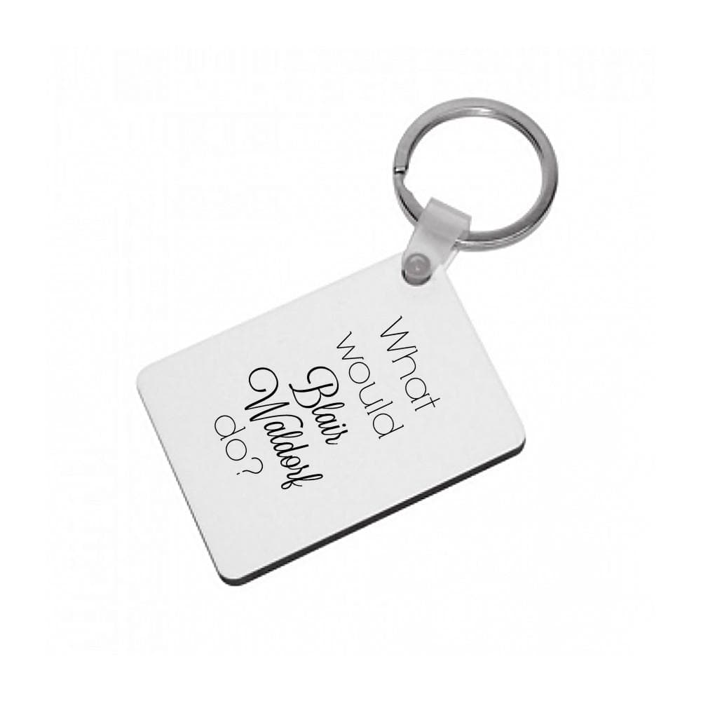 What Would Blair Waldorf Do - Gossip Girl Keyring - Fun Cases