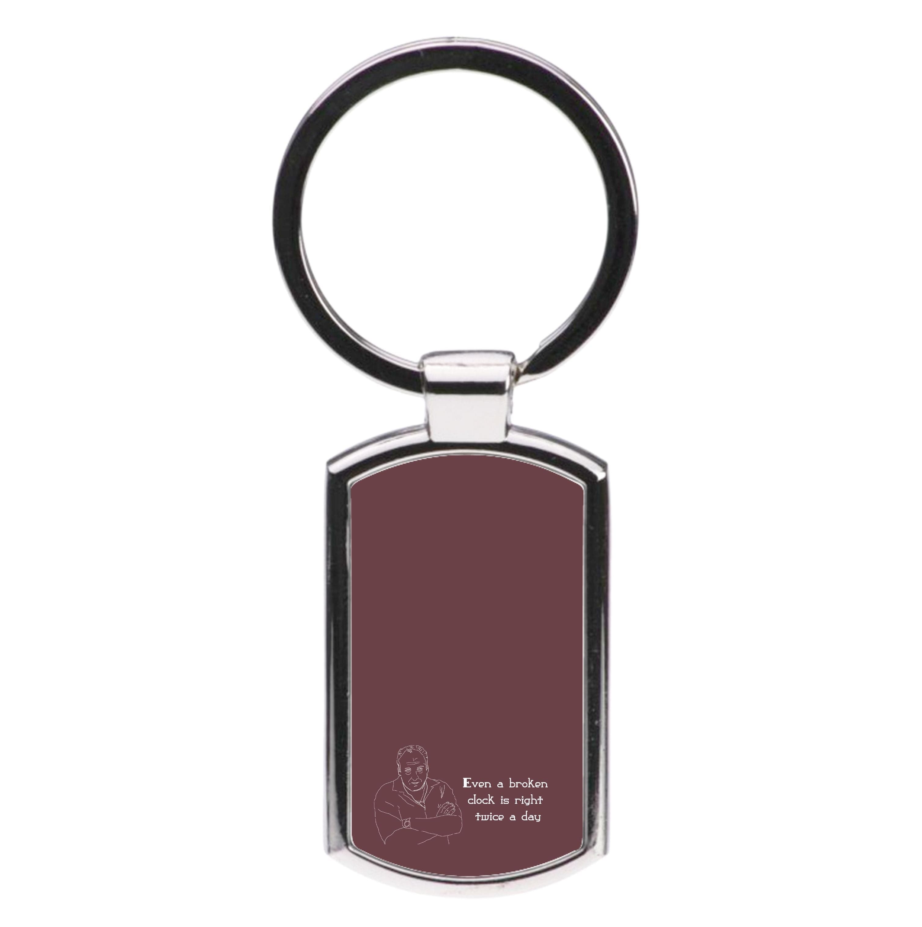 Even A Broken Clock Is Right Twice A Day Luxury Keyring