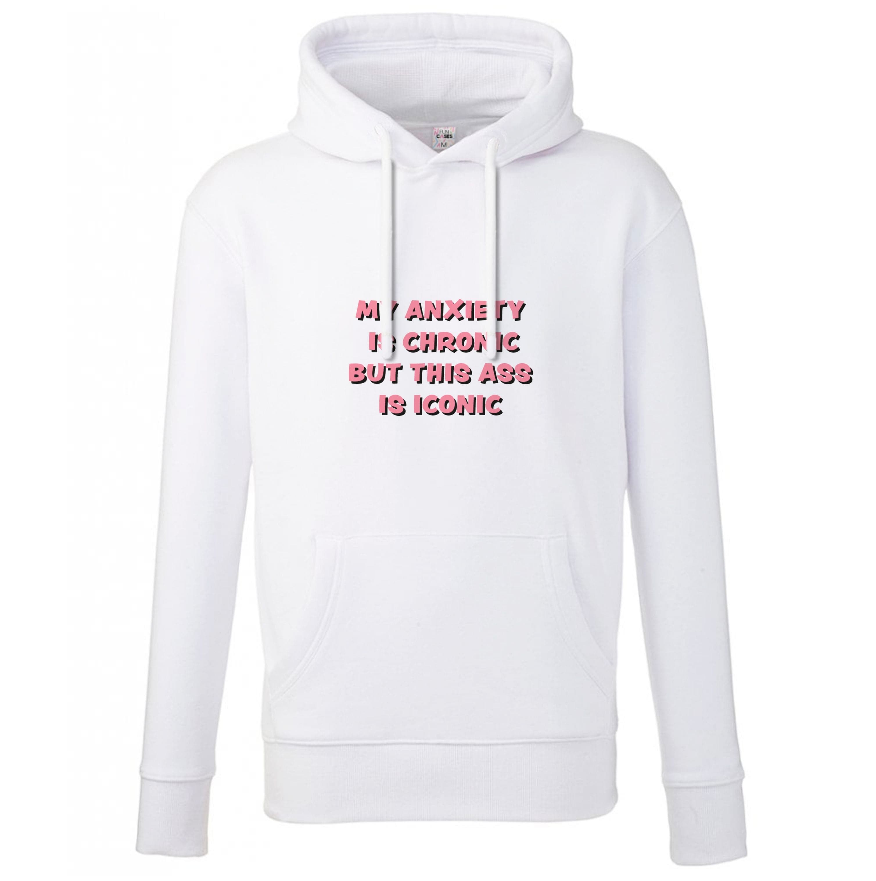 My Anxiety Is Chronic But This Ass Is Iconic Hoodie