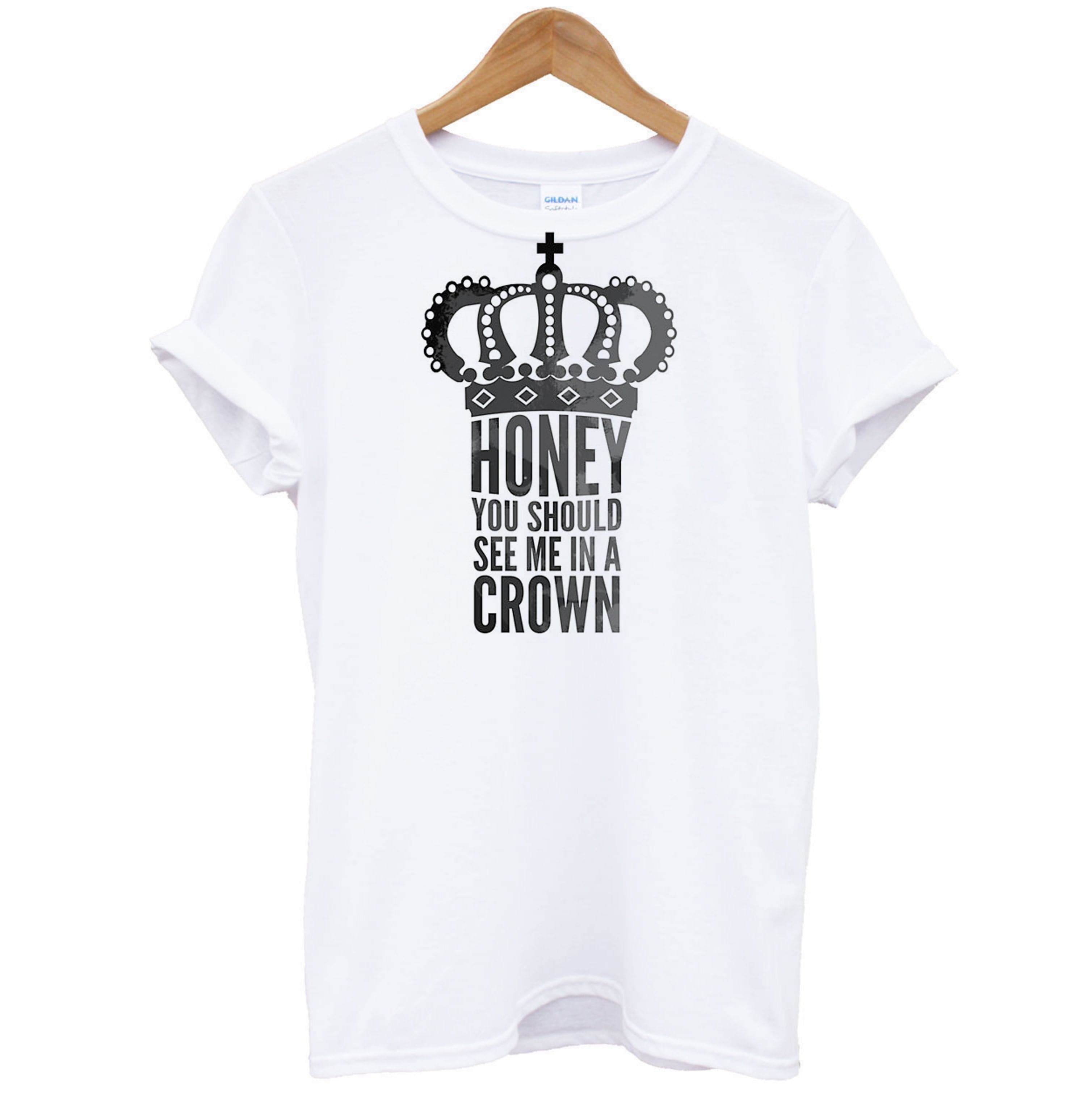 Honey You Should See Me In A Crown T-Shirt