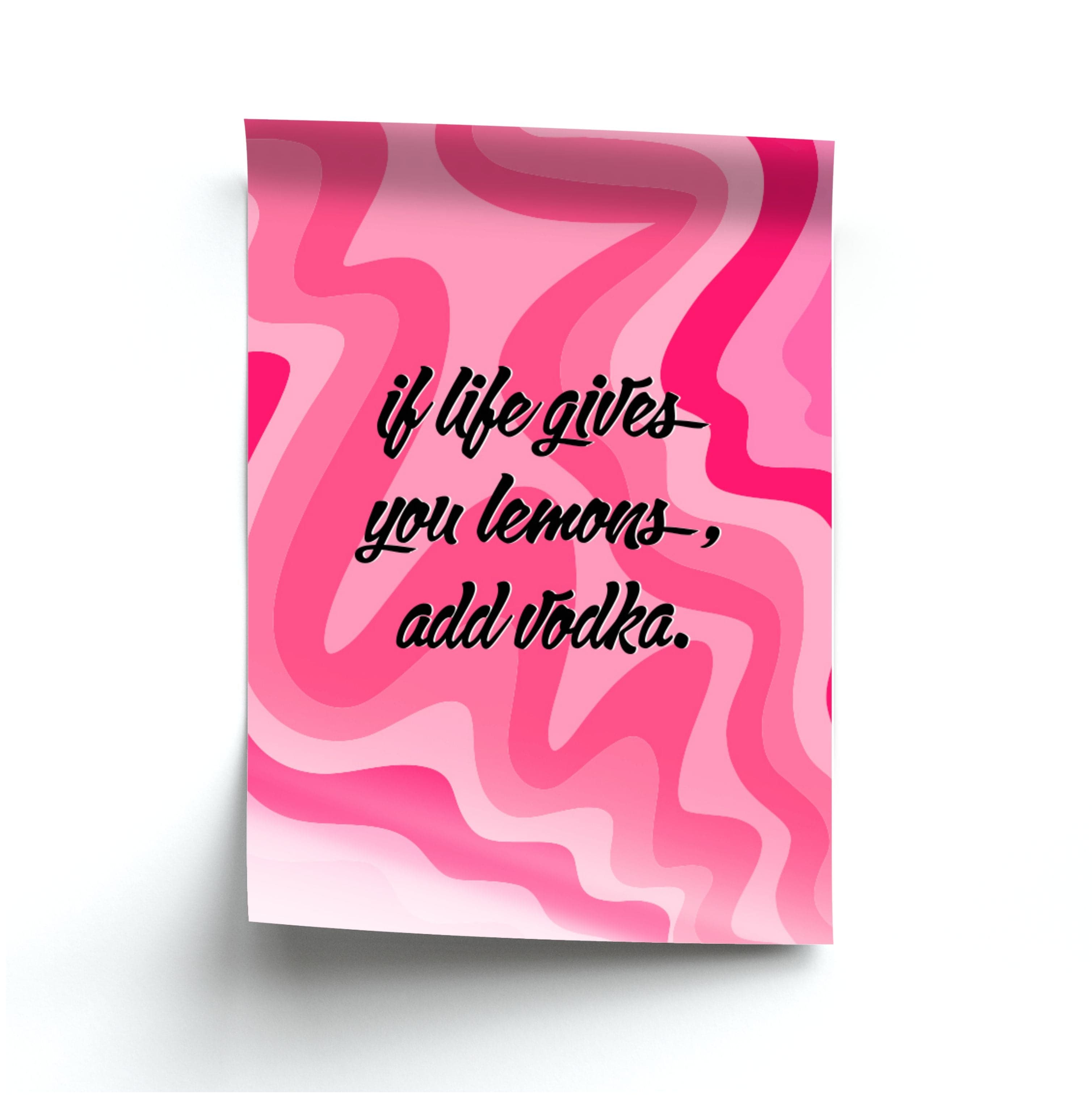 If Life Gives You Lemons, Add Vodka - Sassy Quotes Poster